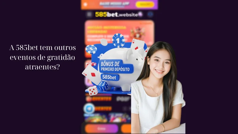 A 585bet tem outros eventos de gratidão atraentes?