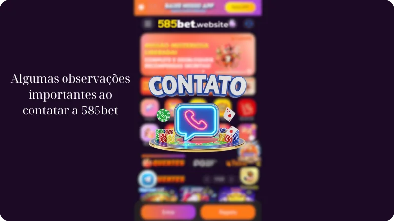 Algumas observações importantes ao contatar a 585bet