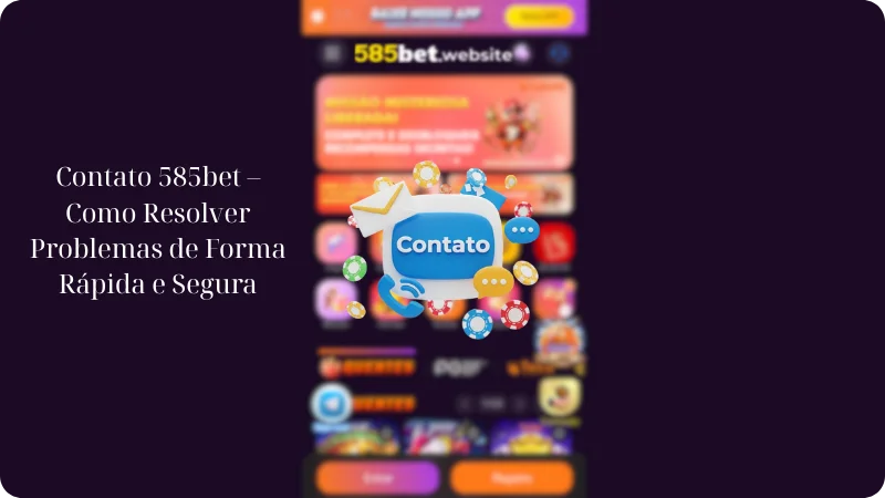 Contato 585bet – Como Resolver Problemas de Forma Rápida e Segura