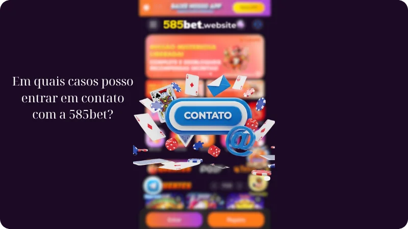 Em quais casos posso entrar em contato com a 585bet?