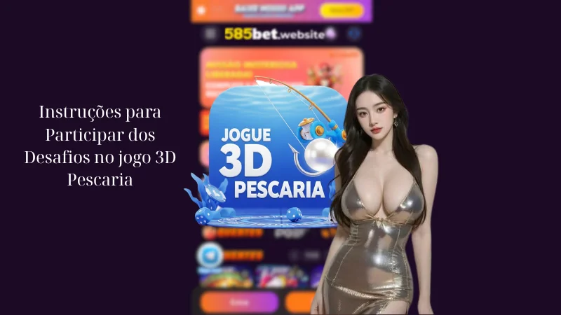 Instruções para Participar dos Desafios no jogo 3D Pescaria