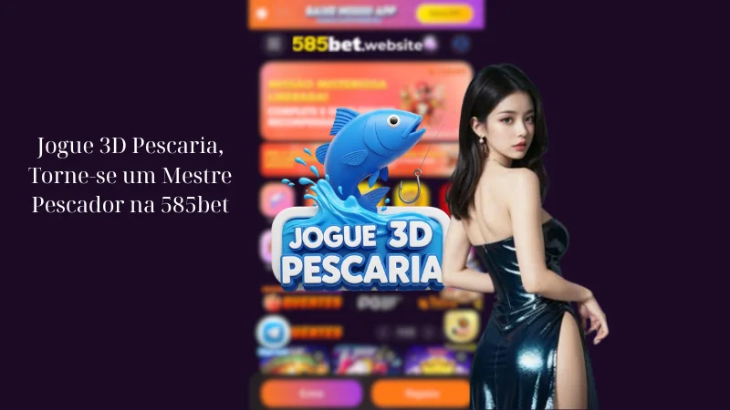 Jogue 3D Pescaria, Torne-se um Mestre Pescador na 585bet