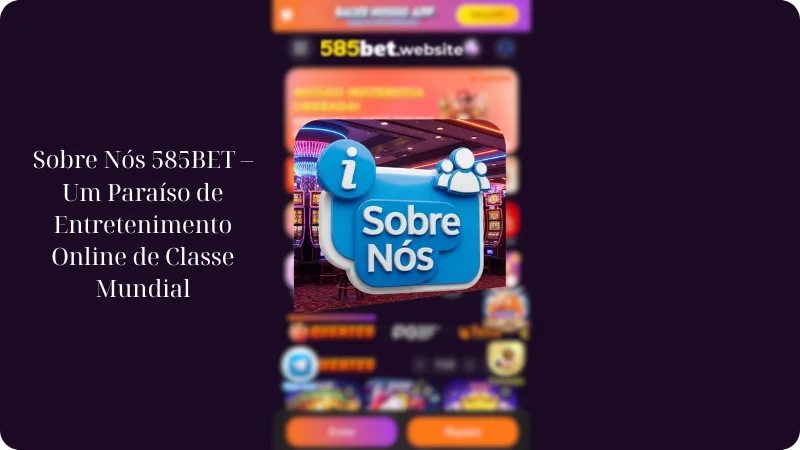 Sobre Nós 585BET – Um Paraíso de Entretenimento Online de Classe Mundial